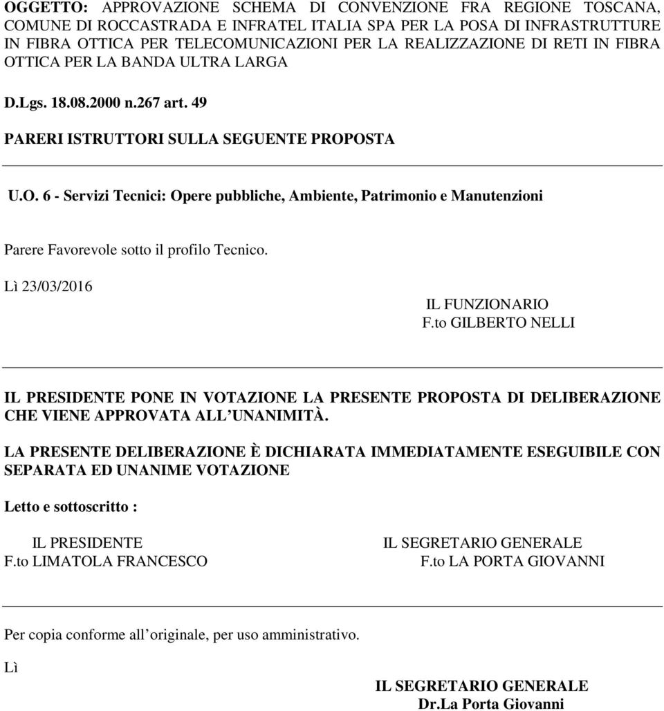 Lì 23/03/2016 IL FUNZIONARIO F.to GILBERTO NELLI IL PRESIDENTE PONE IN VOTAZIONE LA PRESENTE PROPOSTA DI DELIBERAZIONE CHE VIENE APPROVATA ALL UNANIMITÀ.