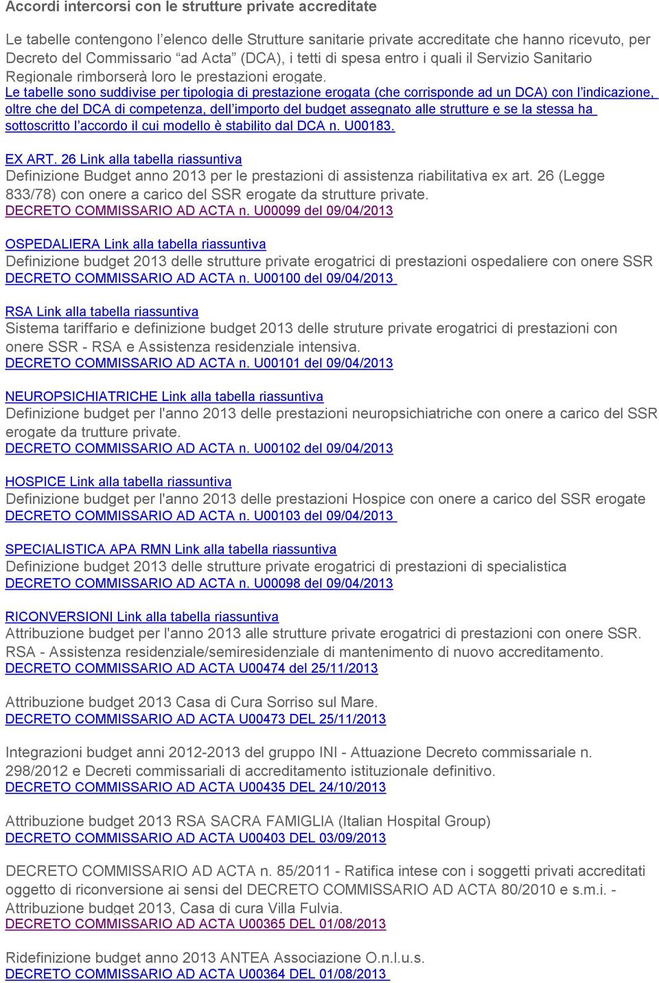 Le tabelle sono suddivise per tipologia di prestazione erogata (che corrisponde ad un DCA) con l indicazione, oltre che del DCA di competenza, dell importo del budget assegnato alle strutture e se la