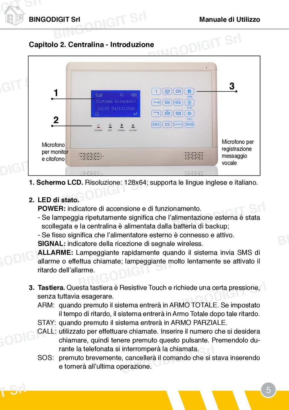 - Se lampeggia ripetutamente significa che l alimentazione esterna è stata scollegata e la centralina è alimentata dalla batteria di backup; - Se fisso significa che l alimentatore esterno è connesso