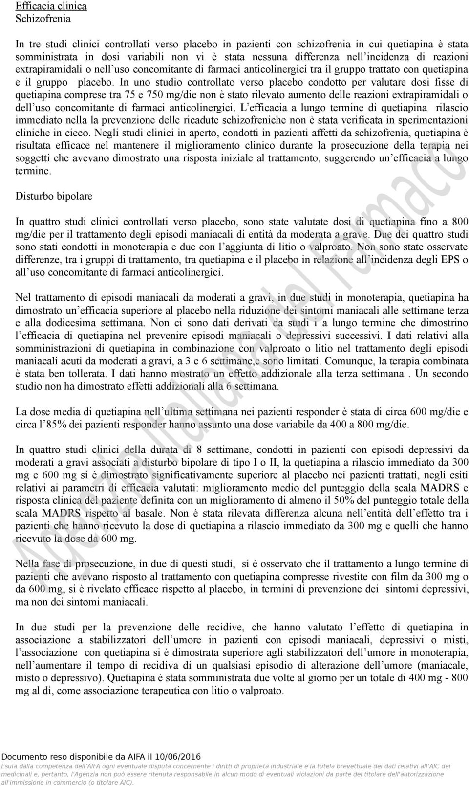 In uno studio controllato verso placebo condotto per valutare dosi fisse di quetiapina comprese tra 75 e 750 mg/die non è stato rilevato aumento delle reazioni extrapiramidali o dell uso concomitante