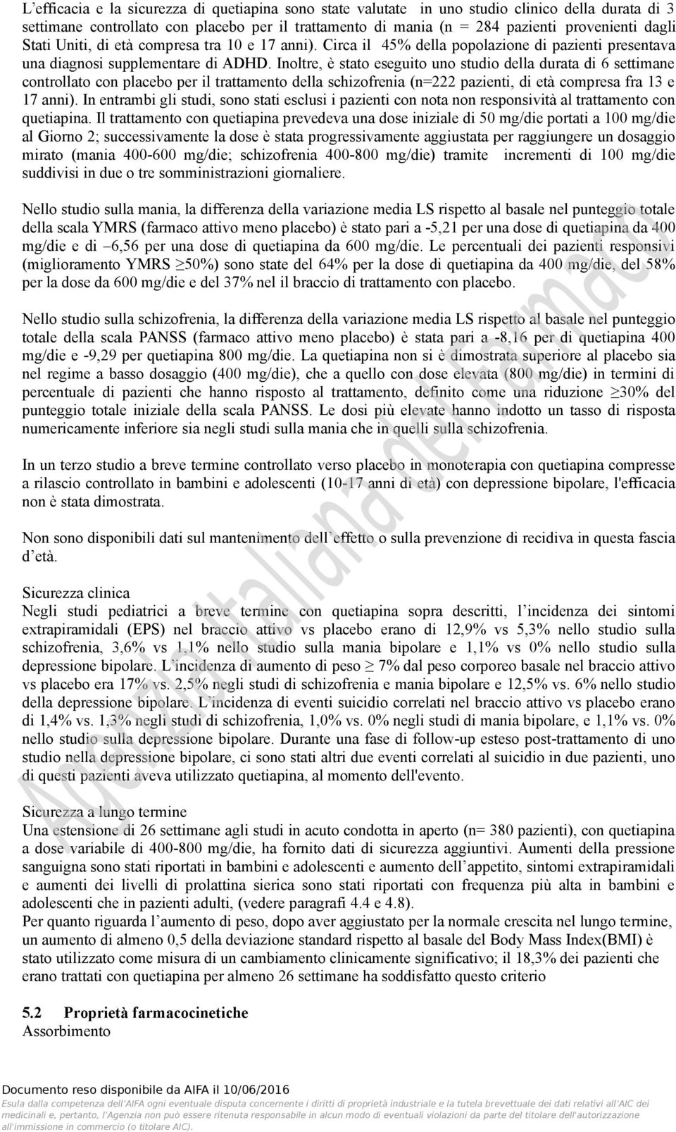 Inoltre, è stato eseguito uno studio della durata di 6 settimane controllato con placebo per il trattamento della schizofrenia (n=222 pazienti, di età compresa fra 13 e 17 anni).