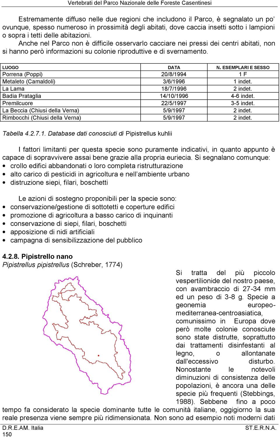 ESEMPLARI E SESSO Porrena (Poppi) 20/8/1994 1 F Metaleto (Camaldoli) 3/6/1996 1 indet. La Lama 18/7/1996 2 indet. Badia Prataglia 14/10/1996 4-6 indet. Premilcuore 22/5/1997 3-5 indet.