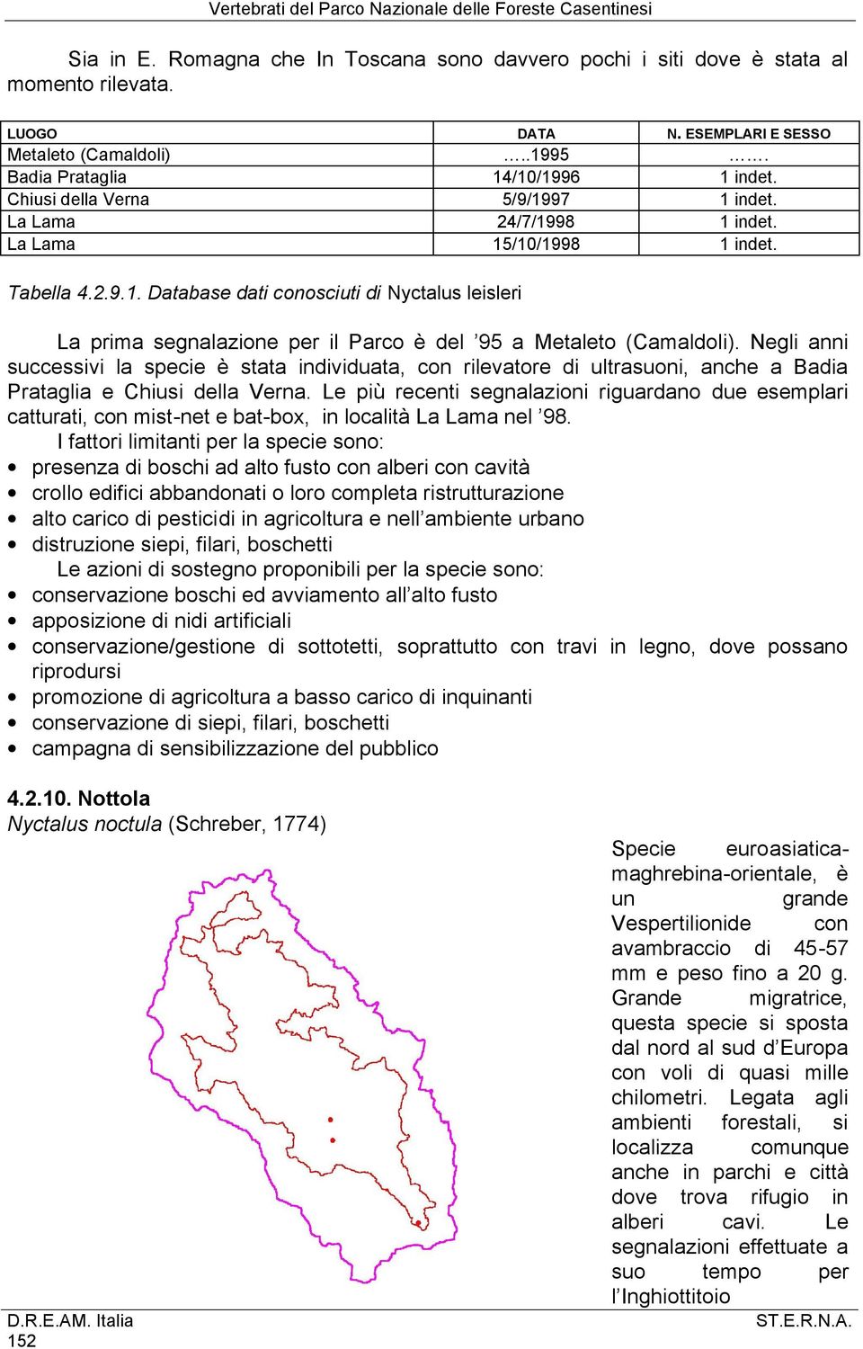 Negli anni successivi la specie è stata individuata, con rilevatore di ultrasuoni, anche a Badia Prataglia e Chiusi della Verna.