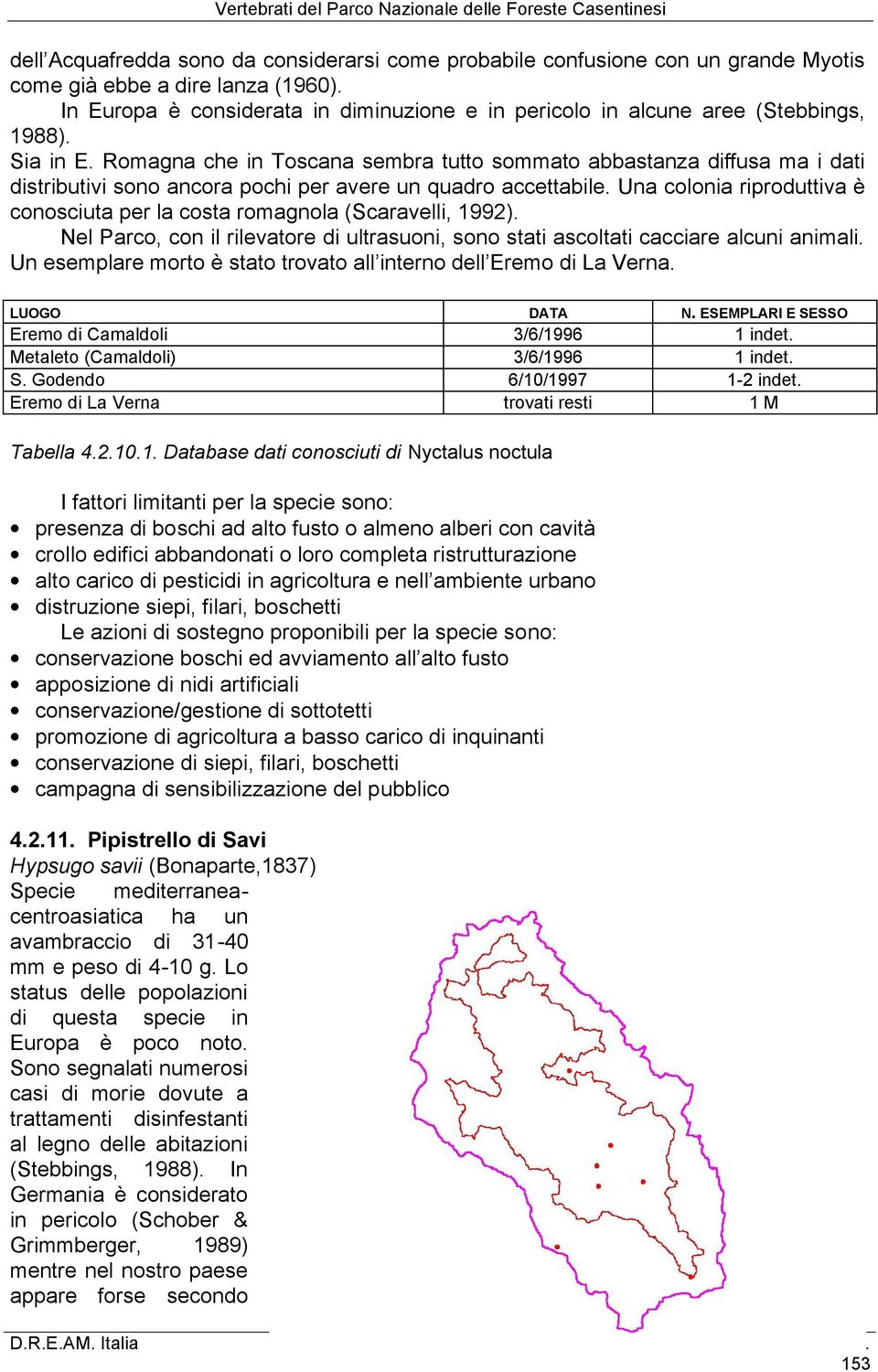 Romagna che in Toscana sembra tutto sommato abbastanza diffusa ma i dati distributivi sono ancora pochi per avere un quadro accettabile.
