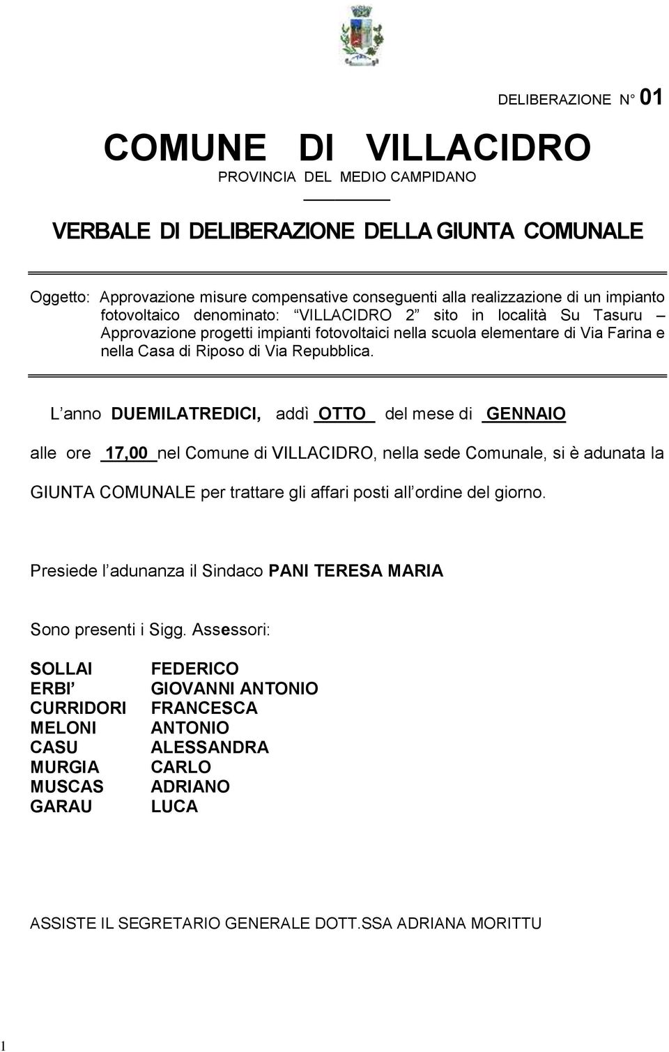 L anno DUEMILATREDICI, addì OTTO del mese di GENNAIO alle ore 17,00 nel Comune di VILLACIDRO, nella sede Comunale, si è adunata la GIUNTA COMUNALE per trattare gli affari posti all ordine del giorno.