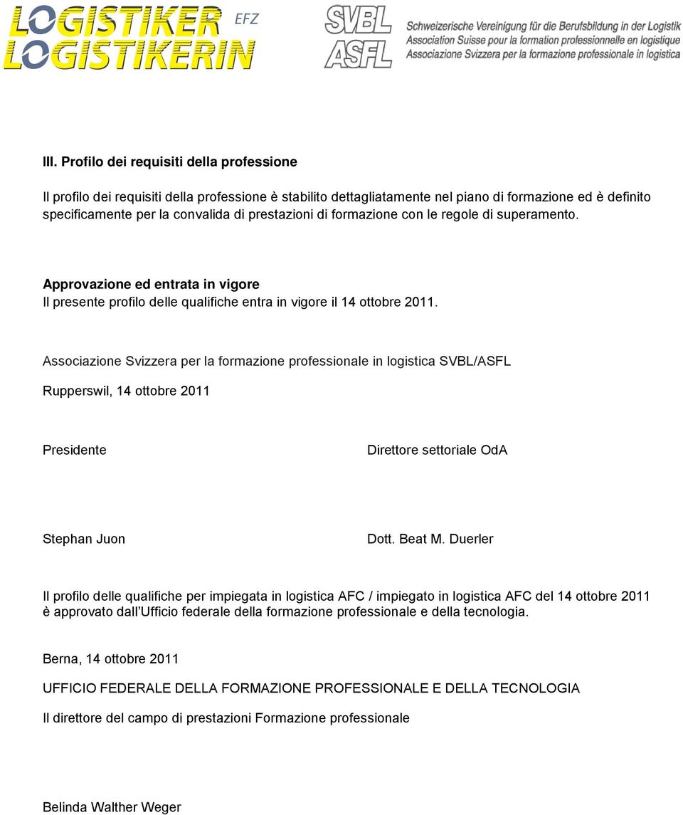 Associazione Svizzera per la formazione professionale in logistica SVBL/ASFL Rupperswil, 14 ottobre 2011 Presidente Direttore settoriale OdA Stephan Juon Dott. Beat M.