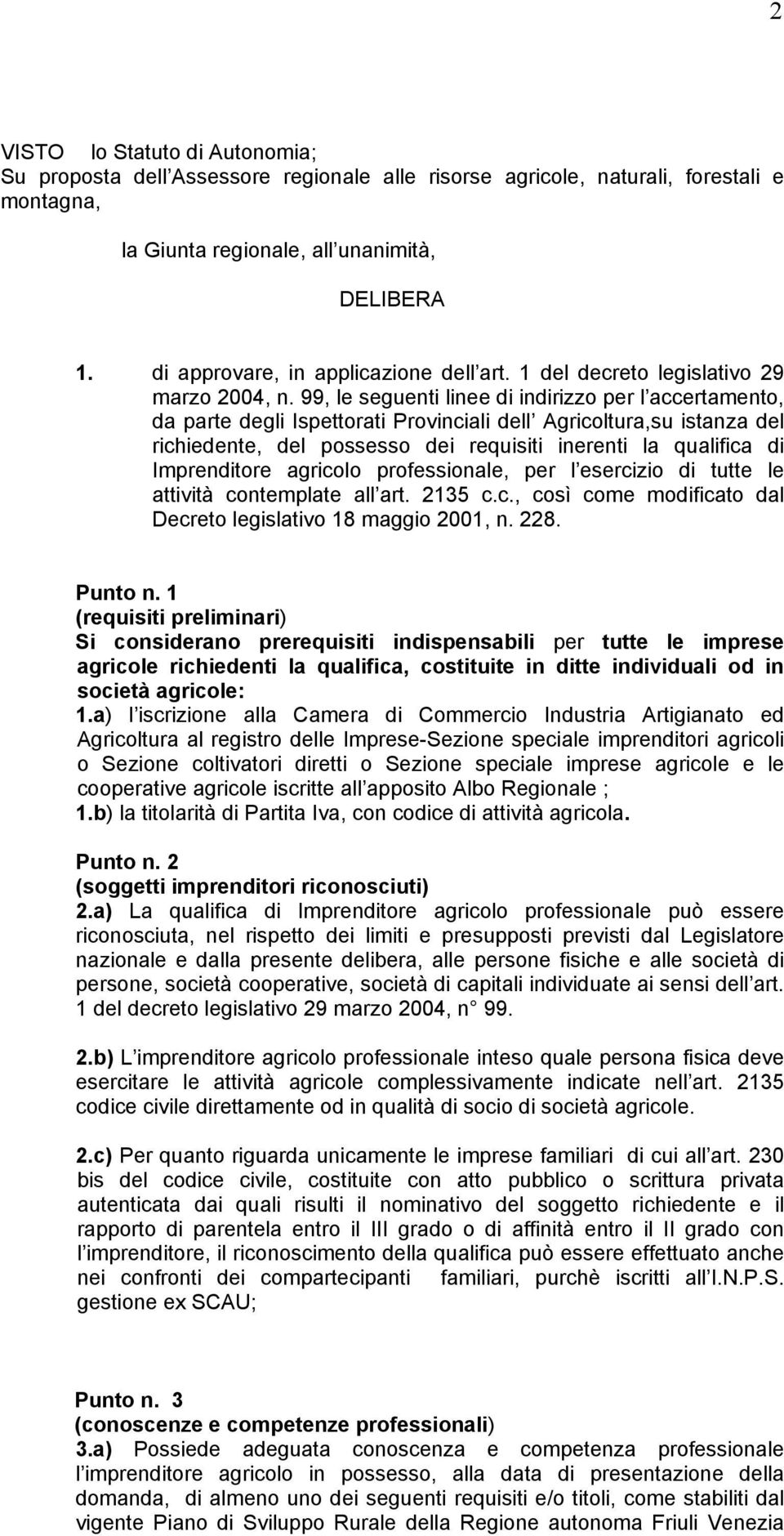 99, le seguenti linee di indirizzo per l accertamento, da parte degli Ispettorati Provinciali dell Agricoltura,su istanza del richiedente, del possesso dei requisiti inerenti la qualifica di