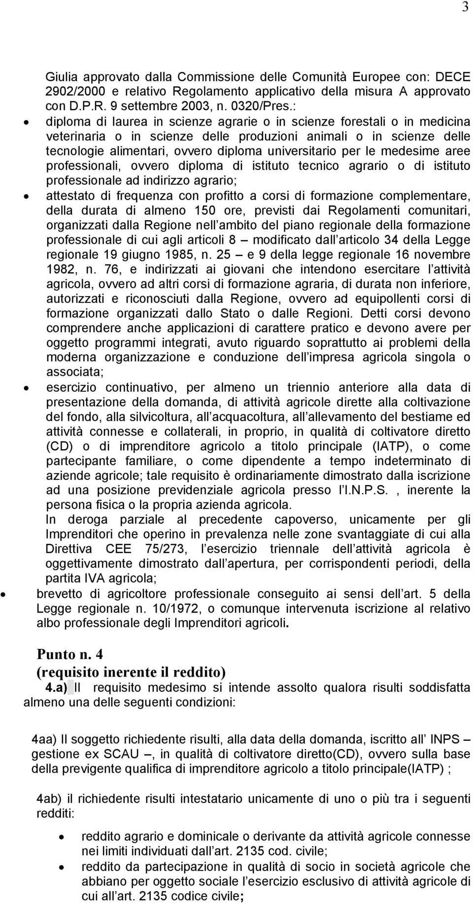 per le medesime aree professionali, ovvero diploma di istituto tecnico agrario o di istituto professionale ad indirizzo agrario; attestato di frequenza con profitto a corsi di formazione