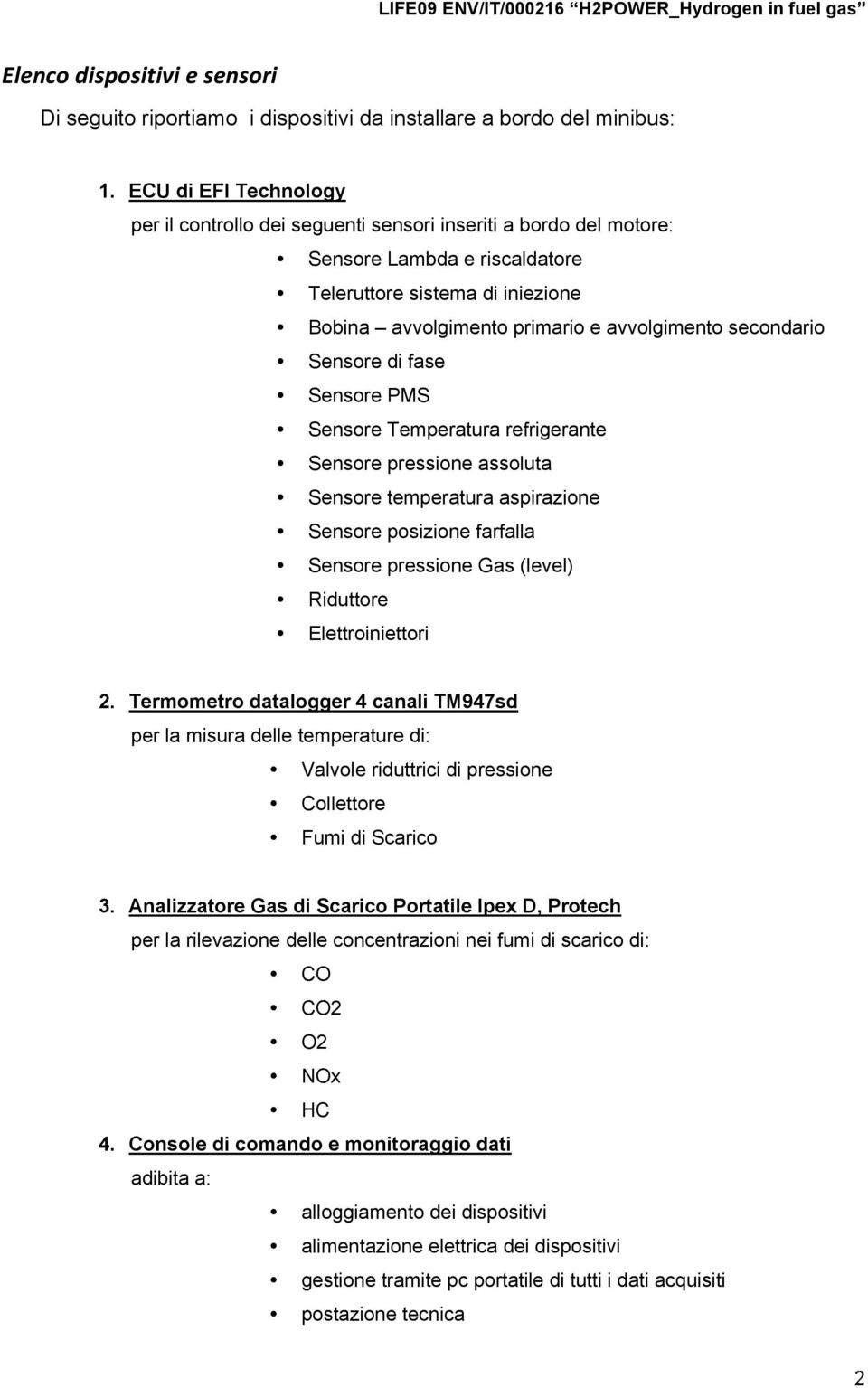 secondario Sensore di fase Sensore PMS Sensore Temperatura refrigerante Sensore pressione assoluta Sensore temperatura aspirazione Sensore posizione farfalla Sensore pressione Gas (level) Riduttore