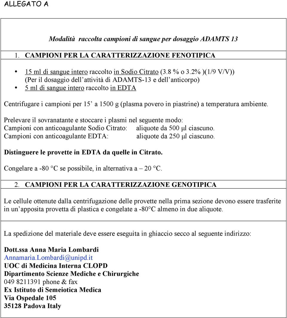 ambiente. Prelevare il sovranatante e stoccare i plasmi nel seguente modo: Campioni con anticoagulante Sodio Citrato: aliquote da 500 µl ciascuno.