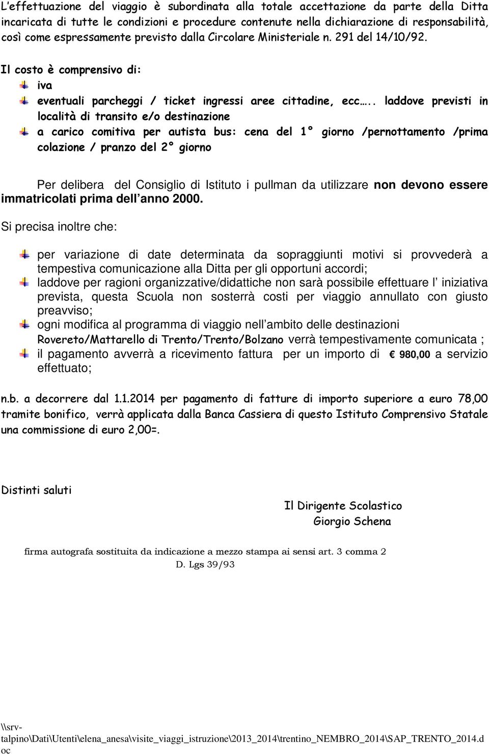 . laddove previsti in lalità di transito e/o destinazione a carico comitiva per autista bus: cena del 1 giorno /pernottamento /prima colazione / pranzo del 2 giorno Per delibera del Consiglio di