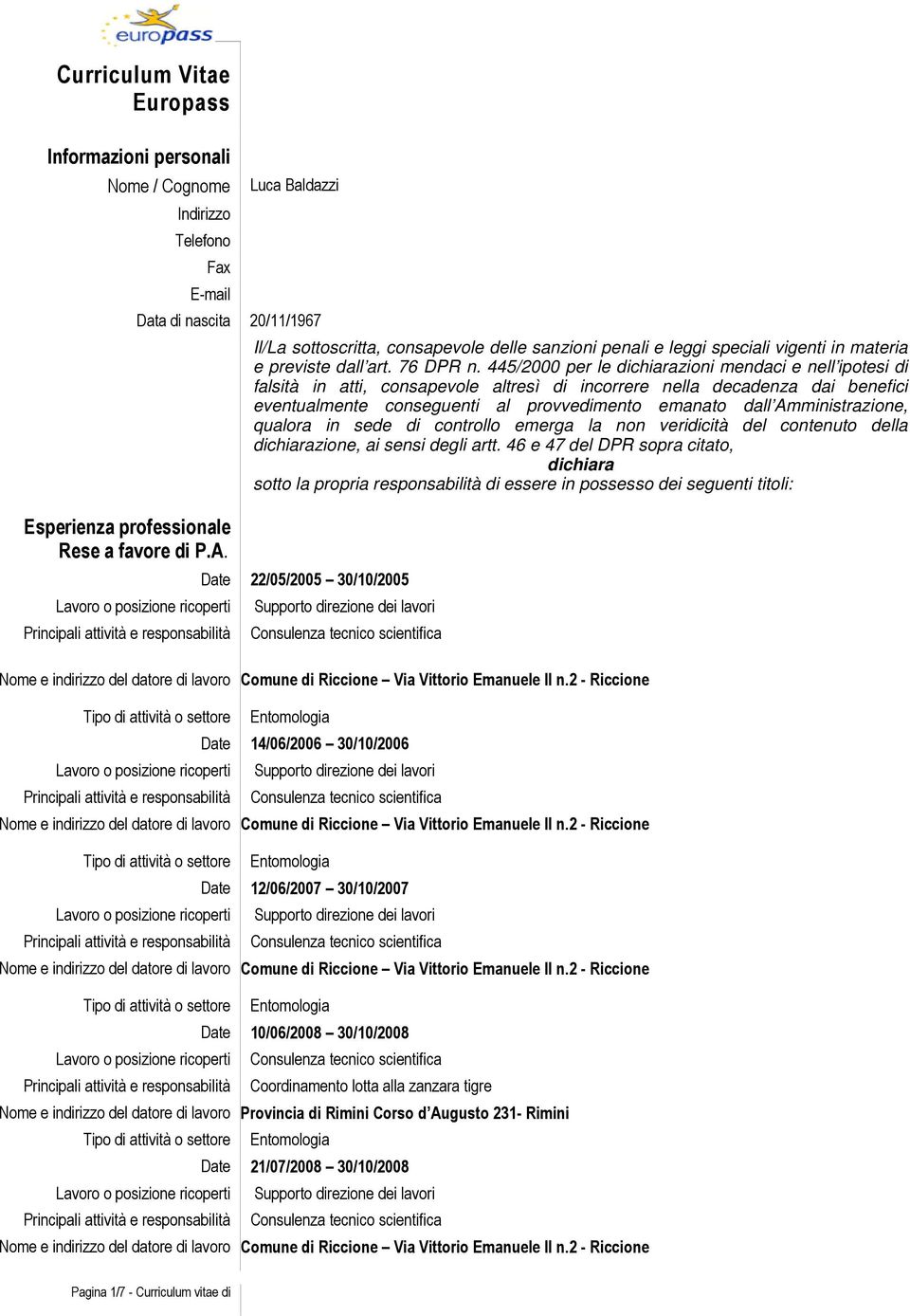 445/2000 per le dichiarazioni mendaci e nell ipotesi di falsità in atti, consapevole altresì di incorrere nella decadenza dai benefici eventualmente conseguenti al provvedimento emanato dall