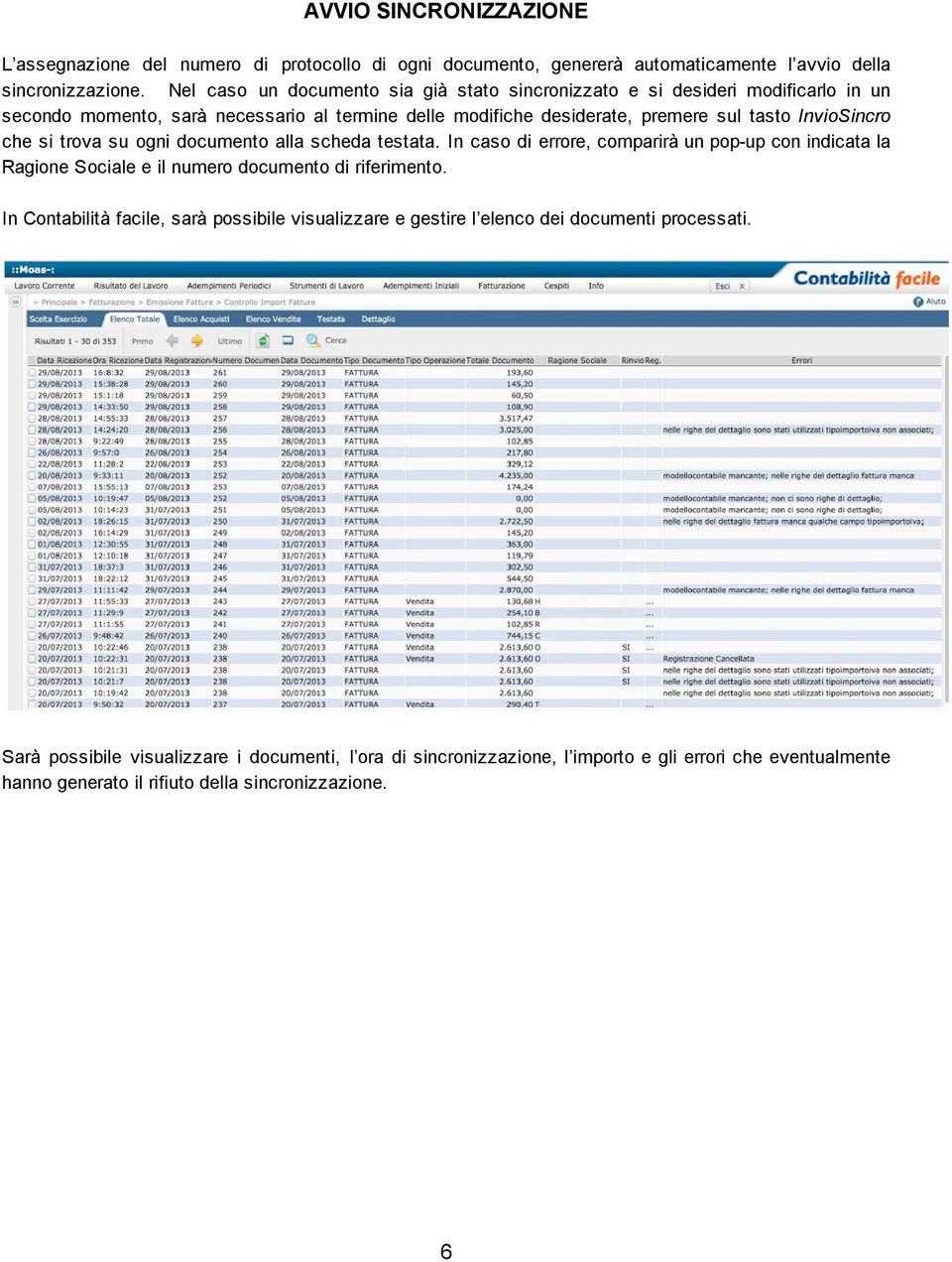 che si trova su ogni documento alla scheda testata. In caso di errore, comparirà un pop up con indicata la Ragione Sociale e il numero documento di riferimento.