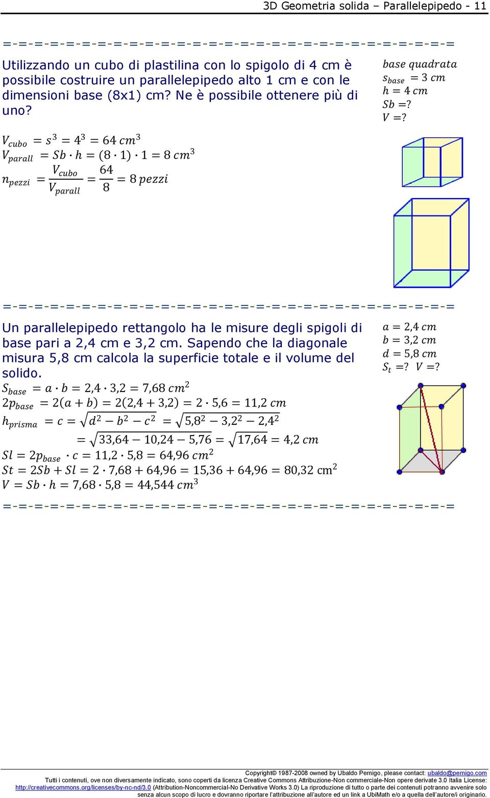 Un parallelepipedo rettangolo ha le misure degli spigoli di base pari a,4 cm e 3, cm. Sapendo che la diagonale misura 5,8 cm calcola la superficie totale e il volume del solido.