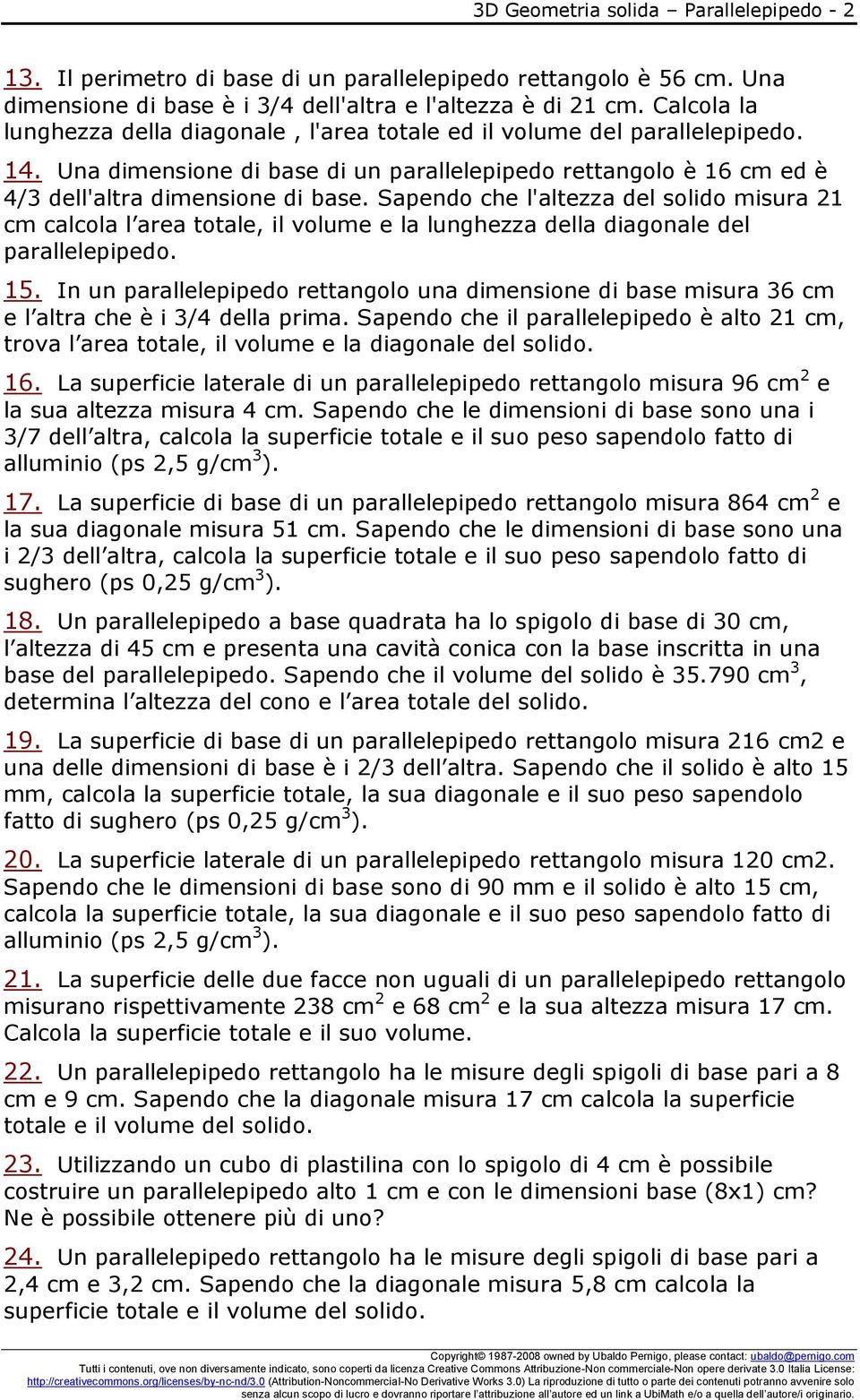 Sapendo che l'altezza del solido misura 1 cm calcola l area totale, il volume e la lunghezza della diagonale del parallelepipedo. 15.