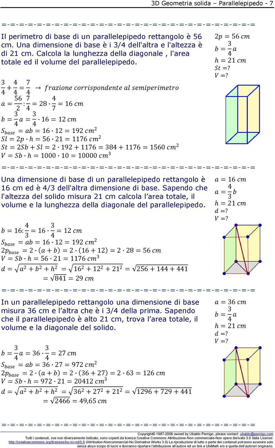 3 4 + 4 4 = 7 frazione corrispondente al semiperimetro 4 a = 56 : 7 4 = 8 4 = 16 cm 7 b = 3 4 a = 3 16 = 1 cm 4 S base = ab = 16 1 = 19 cm Sl = p = 56 1 = 1176 cm St = Sb + Sl = 19 + 1176 = 384 +