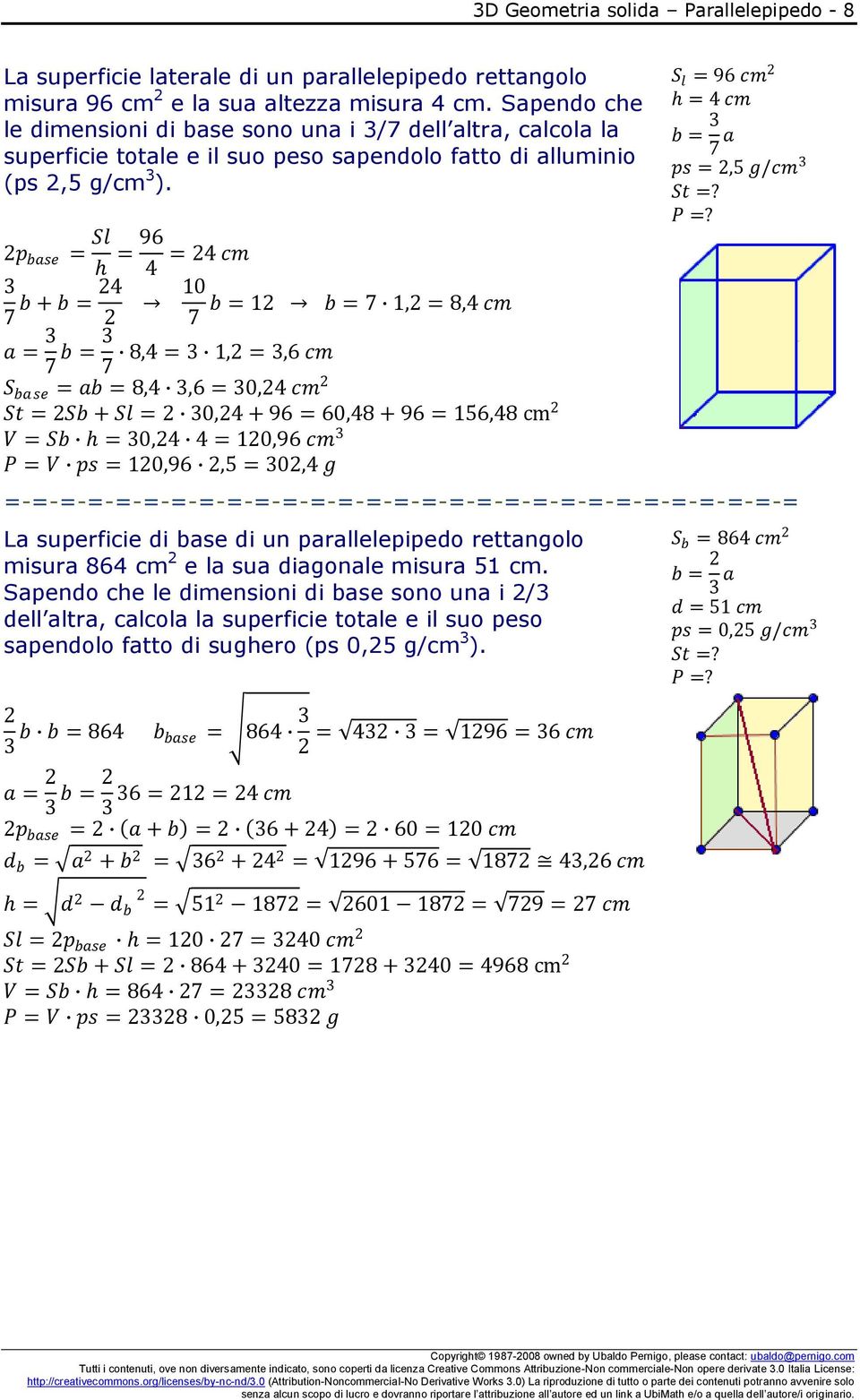 p base = Sl = 96 = 4 cm 4 3 4 10 b + b = b = 1 b = 7 1, = 8,4 cm 7 7 a = 3 7 b = 3 8,4 = 3 1, = 3,6 cm 7 S ba se = ab = 8,4 3,6 = 30,4 cm St = Sb + Sl = 30,4 + 96 = 60,48 + 96 = 156,48 cm V = Sb =