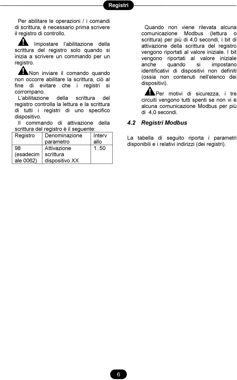 Non inviare il comando quando non occorre abilitare la scrittura, ciò al fine di evitare che i registri si corrompano.