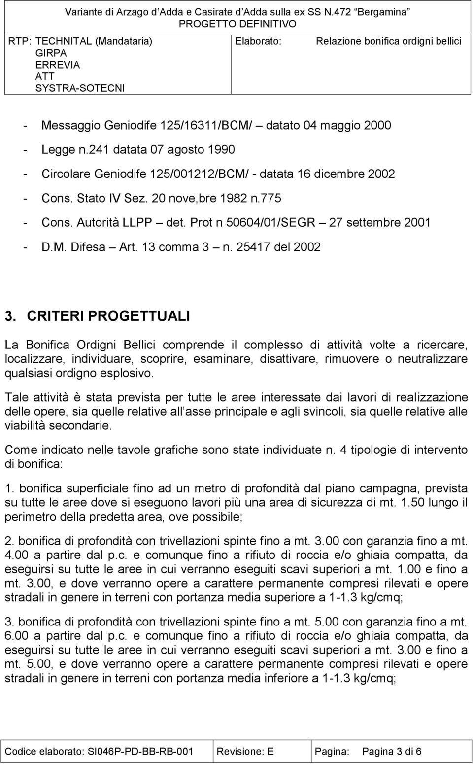 - Legge n.241 datata 07 agosto 1990 - Circolare Geniodife 125/001212/BCM/ - datata 16 dicembre 2002 - Cons. Stato IV Sez. 20 nove,bre 1982 n.775 - Cons. Autorità LLPP det.