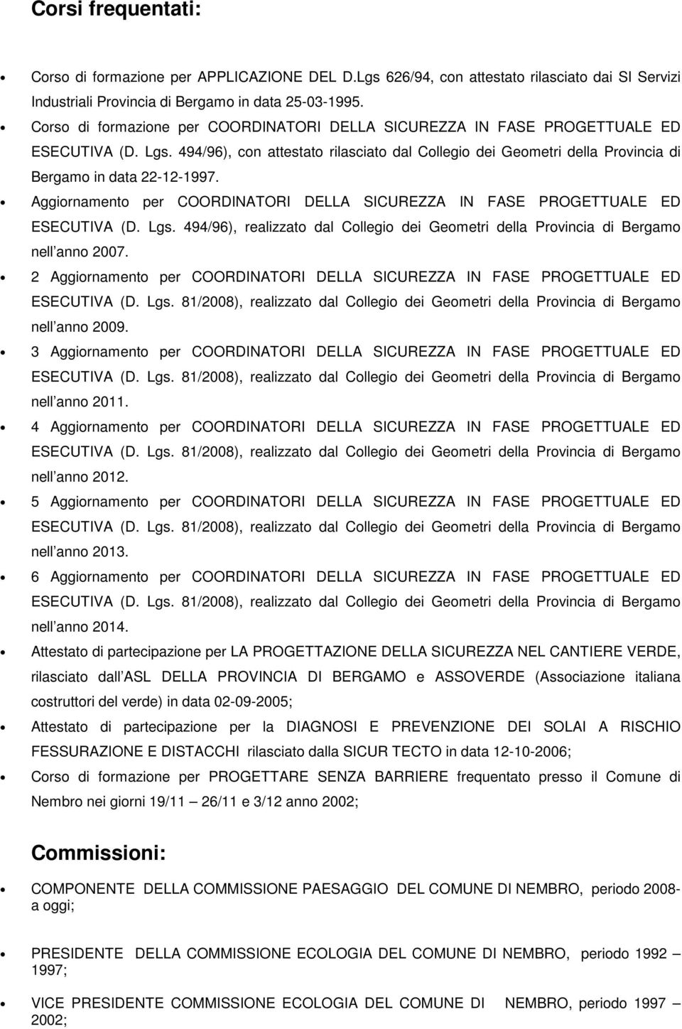 494/96), con attestato rilasciato dal Collegio dei Geometri della Provincia di Bergamo in data 22-12-1997. Aggiornamento per COORDINATORI DELLA SICUREZZA IN FASE PROGETTUALE ED ESECUTIVA (D. Lgs.