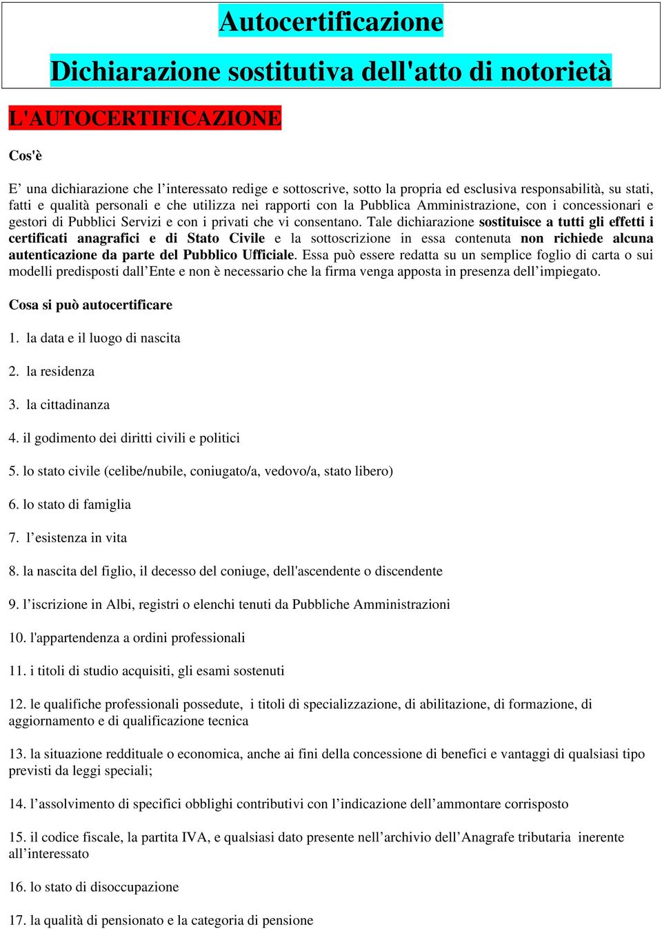 Tale dichiarazione sostituisce a tutti gli effetti i certificati anagrafici e di Stato Civile e la sottoscrizione in essa contenuta non richiede alcuna autenticazione da parte del Pubblico Ufficiale.