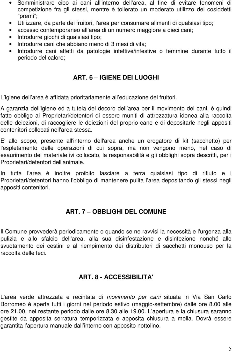 3 mesi di vita; Introdurre cani affetti da patologie infettive/infestive o femmine durante tutto il periodo del calore; ART.