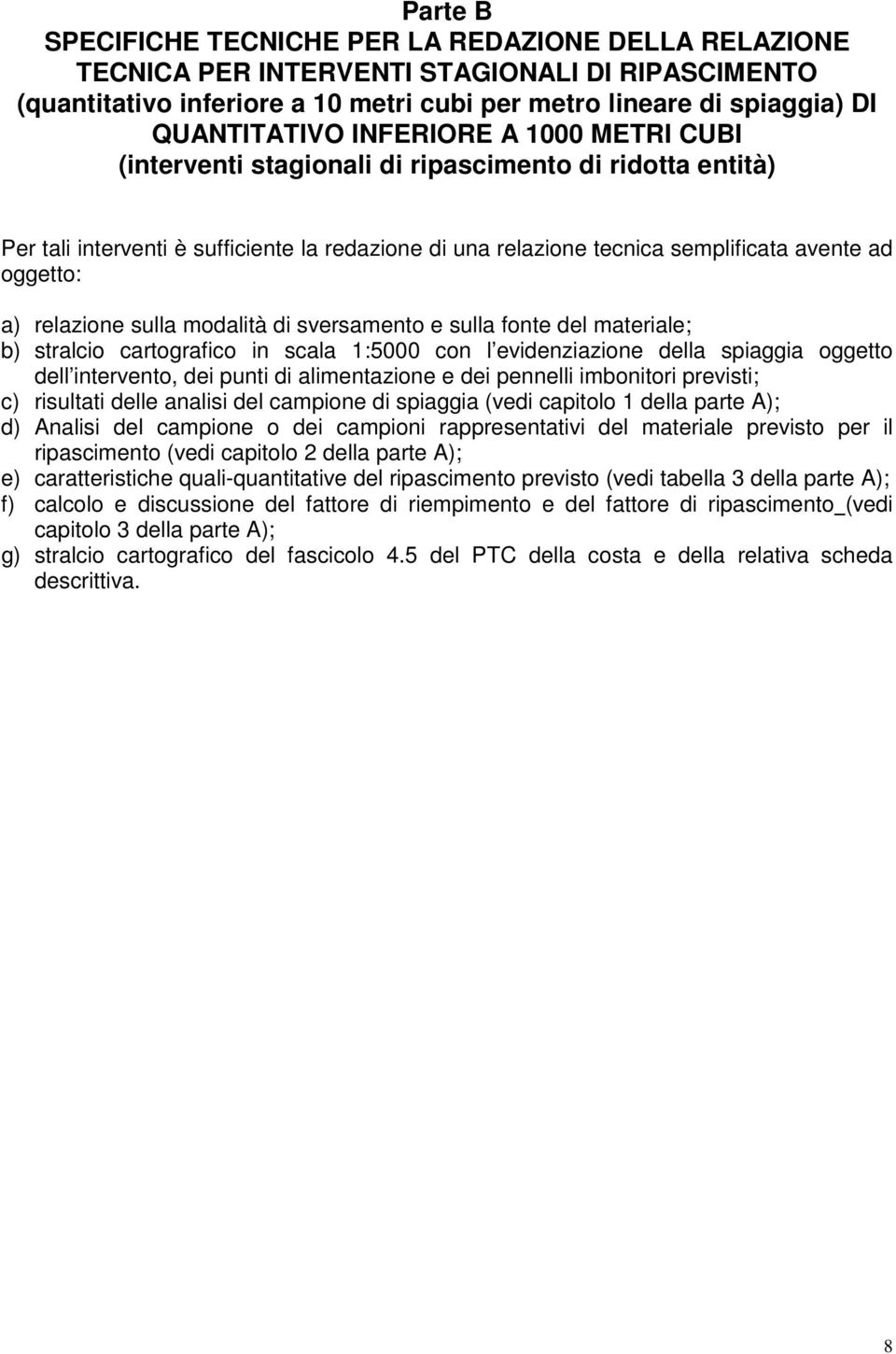 relazione sulla modalità di sversamento e sulla fonte del materiale; b) stralcio cartografico in scala 1:5000 con l evidenziazione della spiaggia oggetto dell intervento, dei punti di alimentazione e