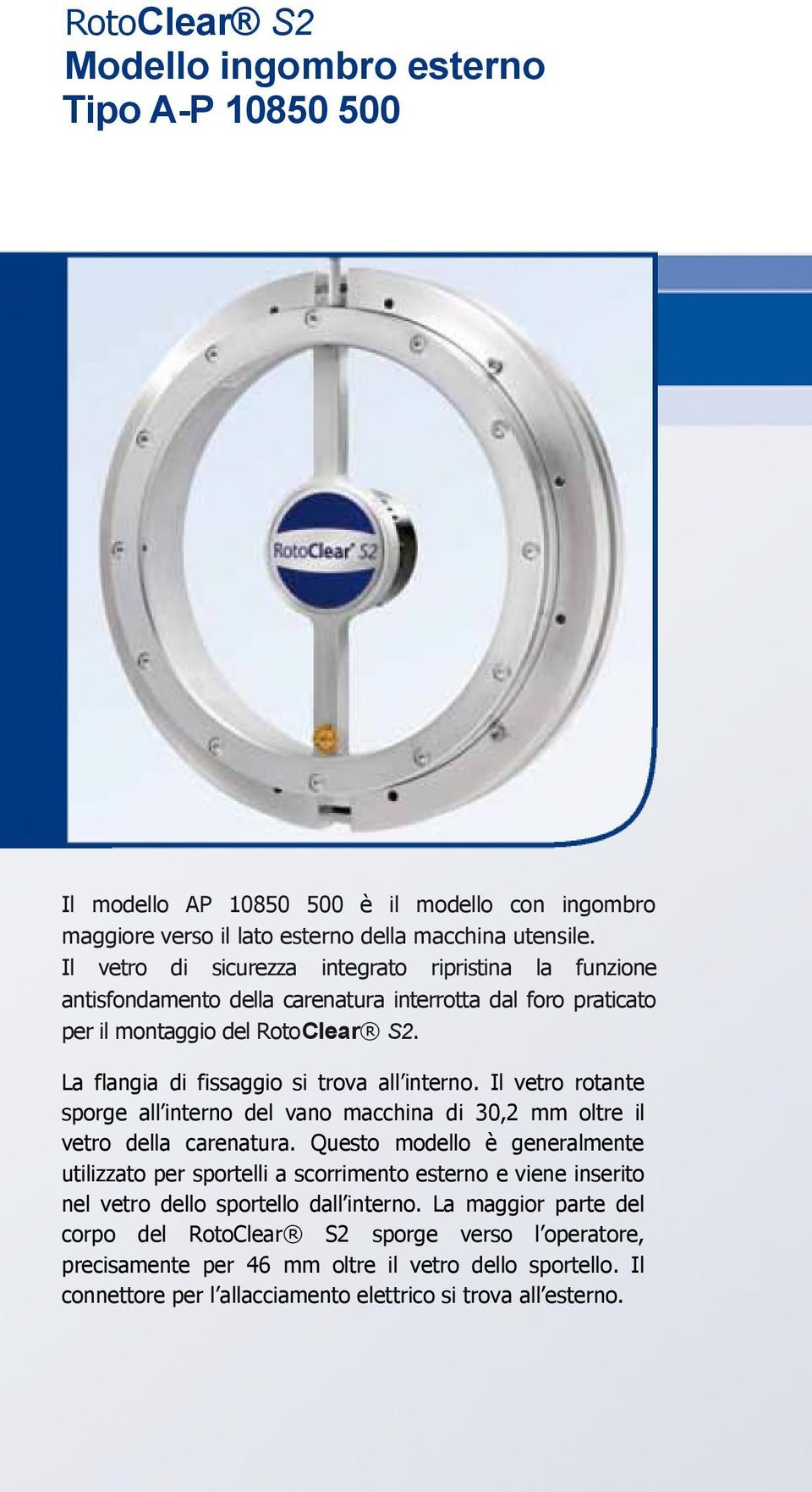 La flangia di fissaggio si trova all interno. Il vetro rotante sporge all interno del vano macchina di 30,2 mm oltre il vetro della carenatura.