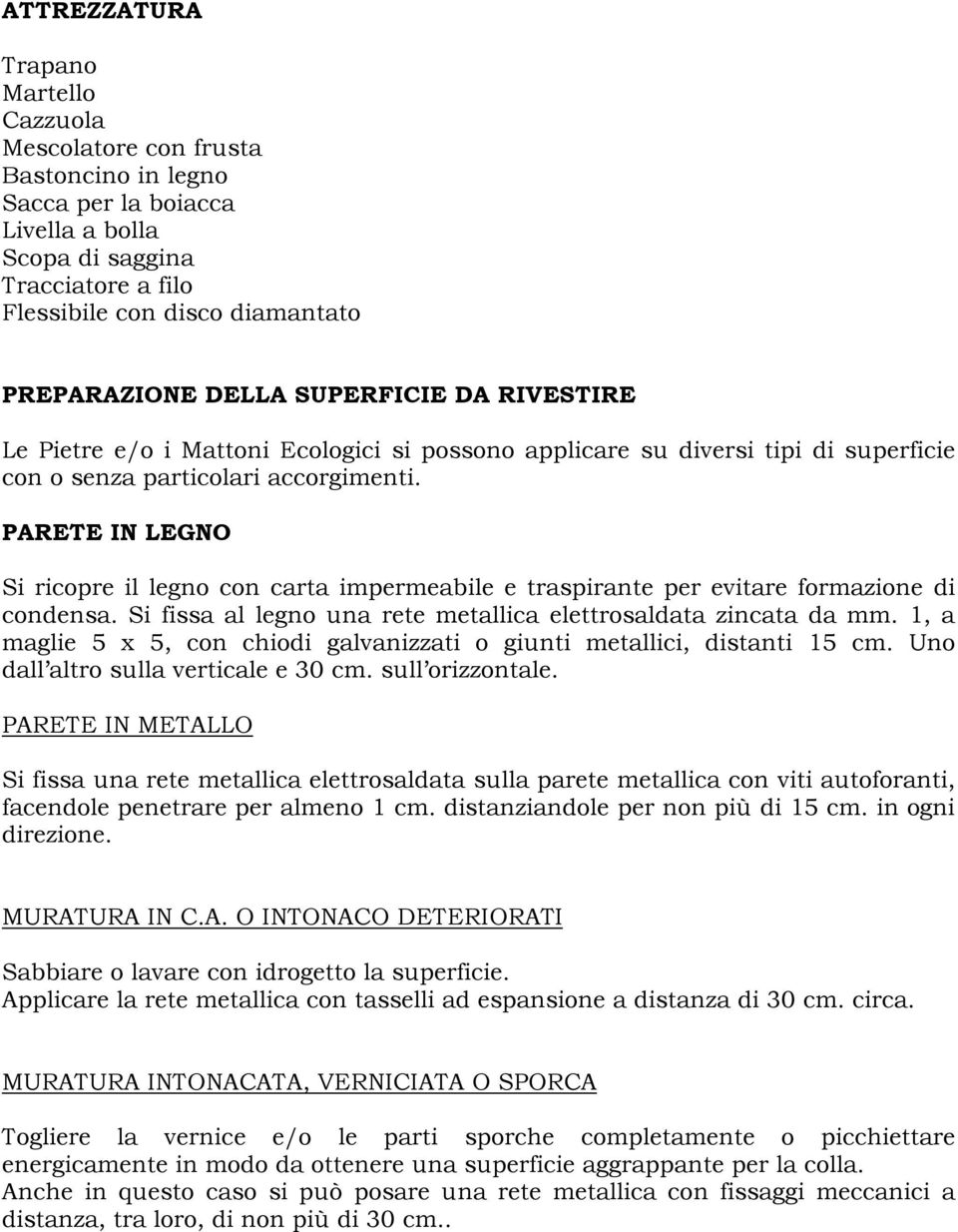 PARETE IN LEGNO Si ricopre il legno con carta impermeabile e traspirante per evitare formazione di condensa. Si fissa al legno una rete metallica elettrosaldata zincata da mm.