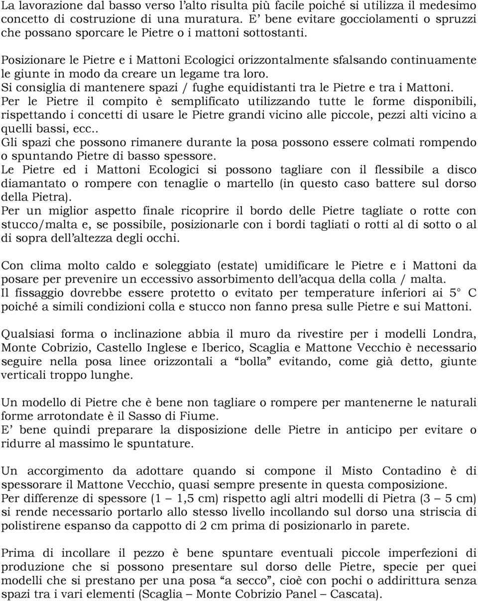 Posizionare le Pietre e i Mattoni Ecologici orizzontalmente sfalsando continuamente le giunte in modo da creare un legame tra loro.