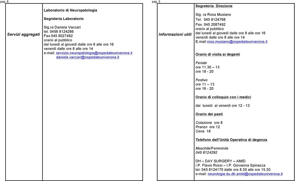 vaccari@ospedaleuniverona.it pag. 5 Informazioni utili Segreteria Direzione Sig. ra Rosa Musiano Tel. 045 8124768 Fax.