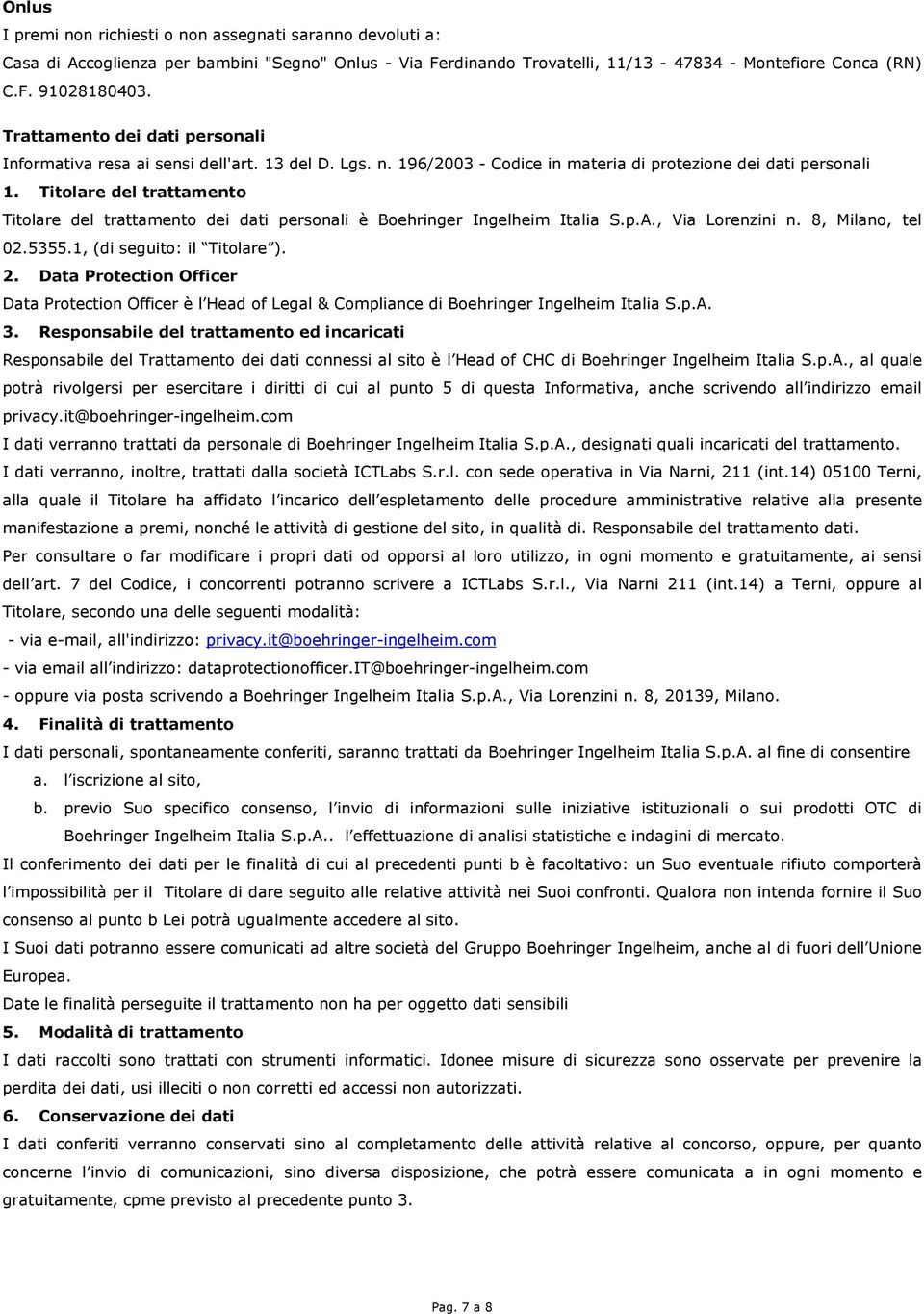 Titolare del trattamento Titolare del trattamento dei dati personali è Boehringer Ingelheim Italia S.p.A., Via Lorenzini n. 8, Milano, tel 02.5355.1, (di seguito: il Titolare ). 2.