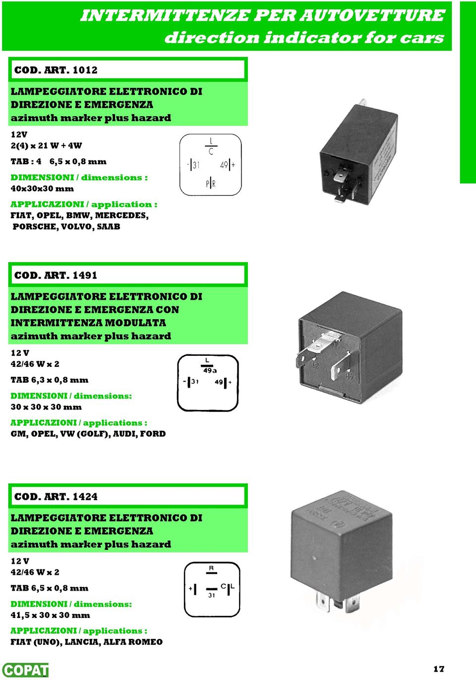 dimensions : 40x30x30 mm APPLICAZIONI / application : FIAT, OPEL, BMW, MERCEDES, PORSCHE, VOLVO, SAAB  1491 LAMPEGGIATORE ELETTRONICO DI DIREZIONE E EMERGENZA CON INTERMITTENZA MODULATA azimuth