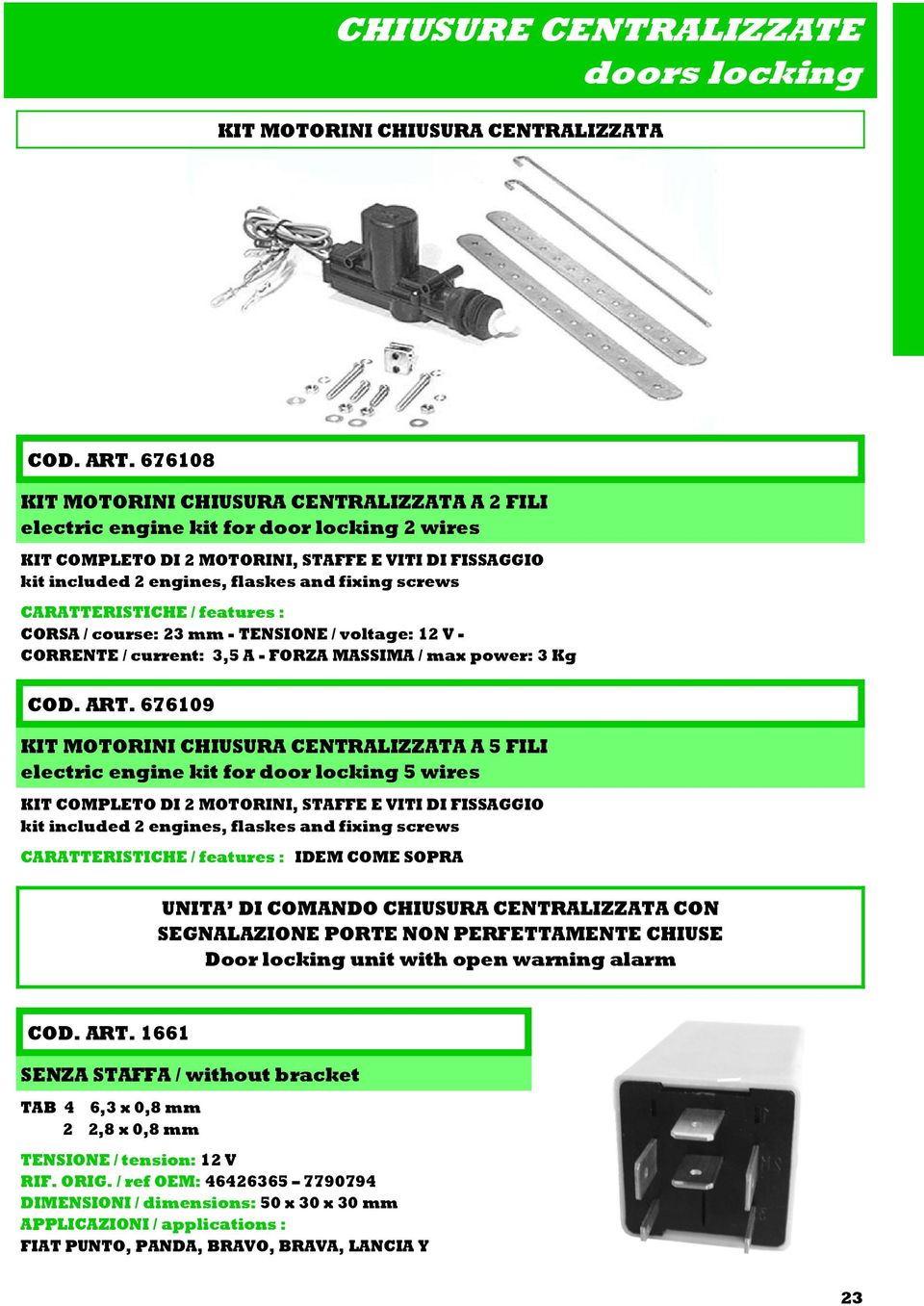 screws CARATTERISTICHE / features : CORSA / course: 23 mm - TENSIONE / voltage: - CORRENTE / current: 3,5 A - FORZA MASSIMA / max power: 3 Kg COD. ART.