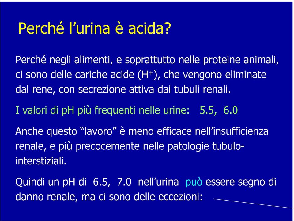 eliminate dal rene, con secrezione attiva dai tubuli renali. I valori di ph più frequenti nelle urine: 5.5, 6.