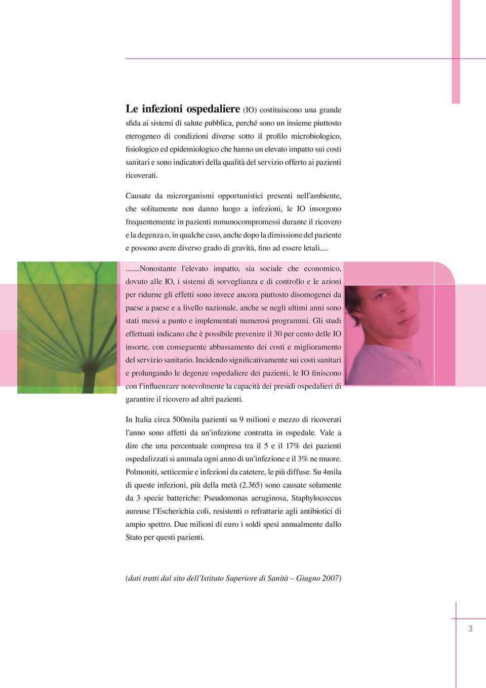 Causate da microrganismi opportunistici presenti nell ambiente, che solitamente non danno luogo a infezioni, le IO insorgono frequentemente in pazienti mmunocompromessi durante il ricovero e la