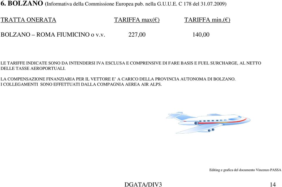 v. 227,00 140,00 LE TARIFFE INDICATE SONO DA INTENDERSI IVA ESCLUSA E COMPRENSIVE DI FARE BASIS E FUEL SURCHARGE, AL NETTO DELLE