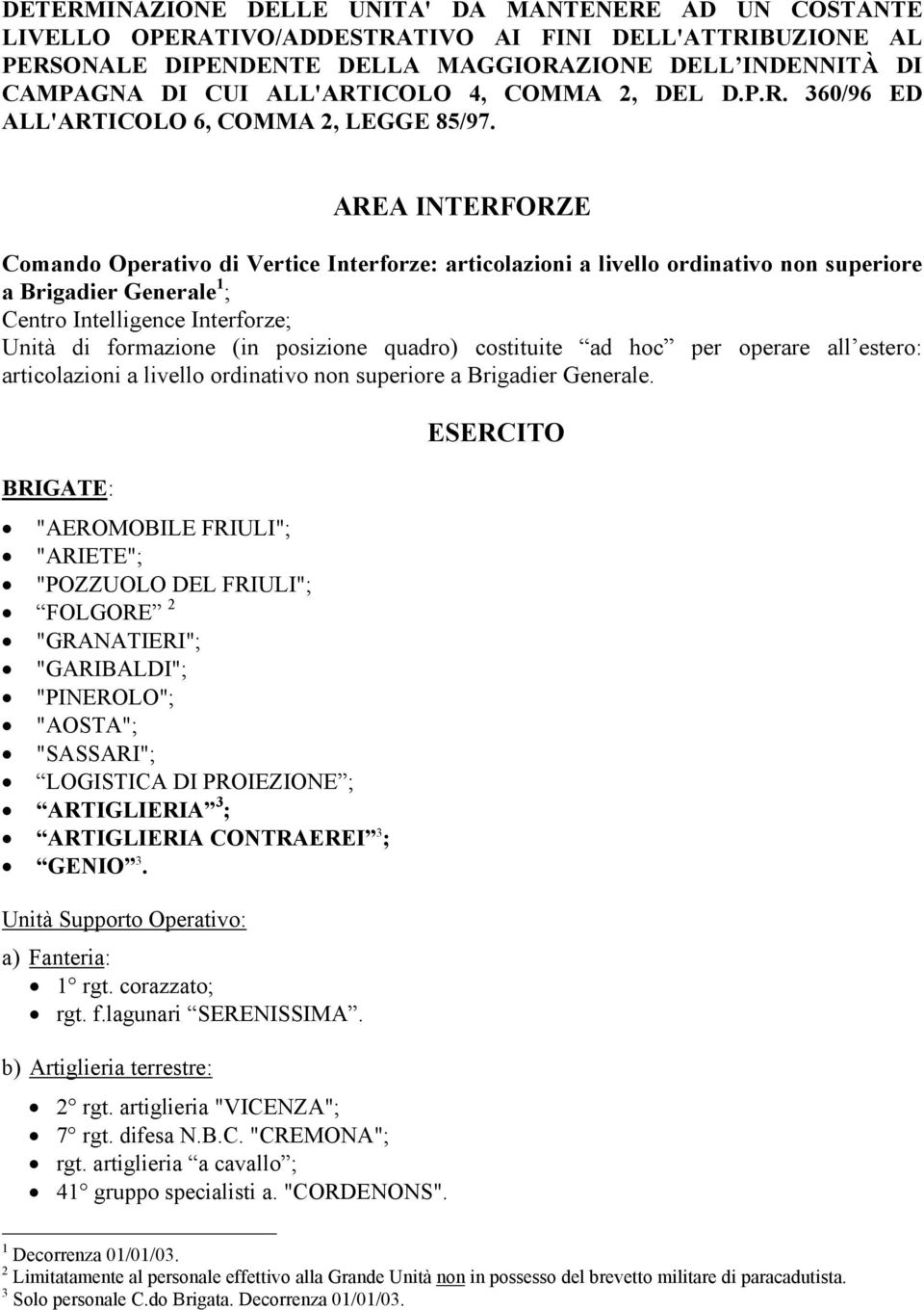 AREA INTERFORZE Comando Operativo di Vertice Interforze: articolazioni a livello ordinativo non superiore a Brigadier Generale 1 ; Centro Intelligence Interforze; Unità di formazione (in posizione