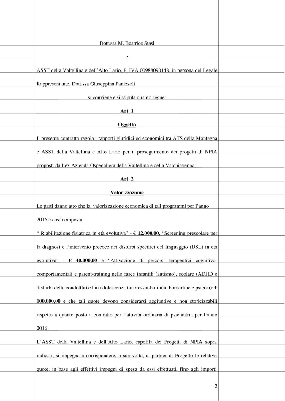 1 Oggetto Il presente contratto regola i rapporti giuridici ed economici tra ATS della Montagna e ASST della Valtellina e Alto Lario per il proseguimento dei progetti di NPIA proposti dall ex Azienda