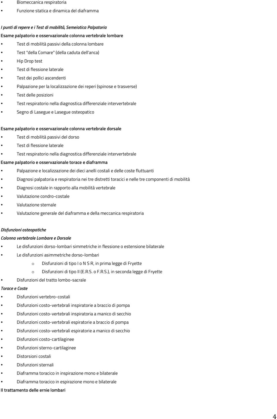 (spinose e trasverse) Test delle posizioni Test respiratorio nella diagnostica differenziale intervertebrale Segno di Lasegue e Lasegue osteopatico Esame palpatorio e osservazionale colonna