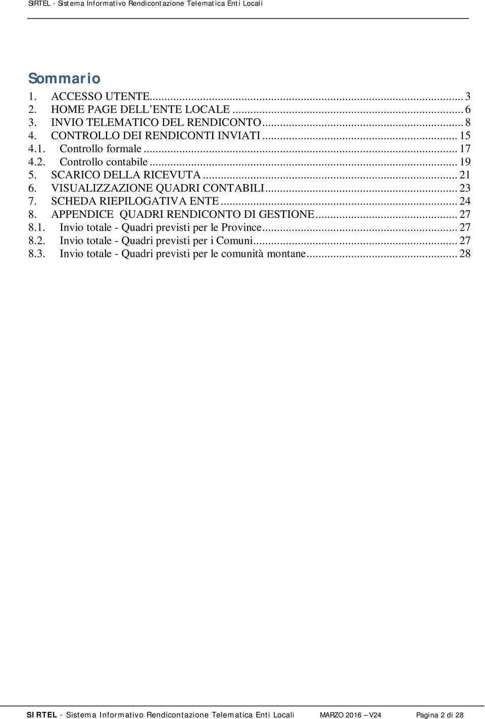 APPENDICE QUADRI RENDICONTO DI GESTIONE... 27 8.1. Invio totale - Quadri previsti per le Province... 27 8.2. Invio totale - Quadri previsti per i Comuni... 27 8.3.