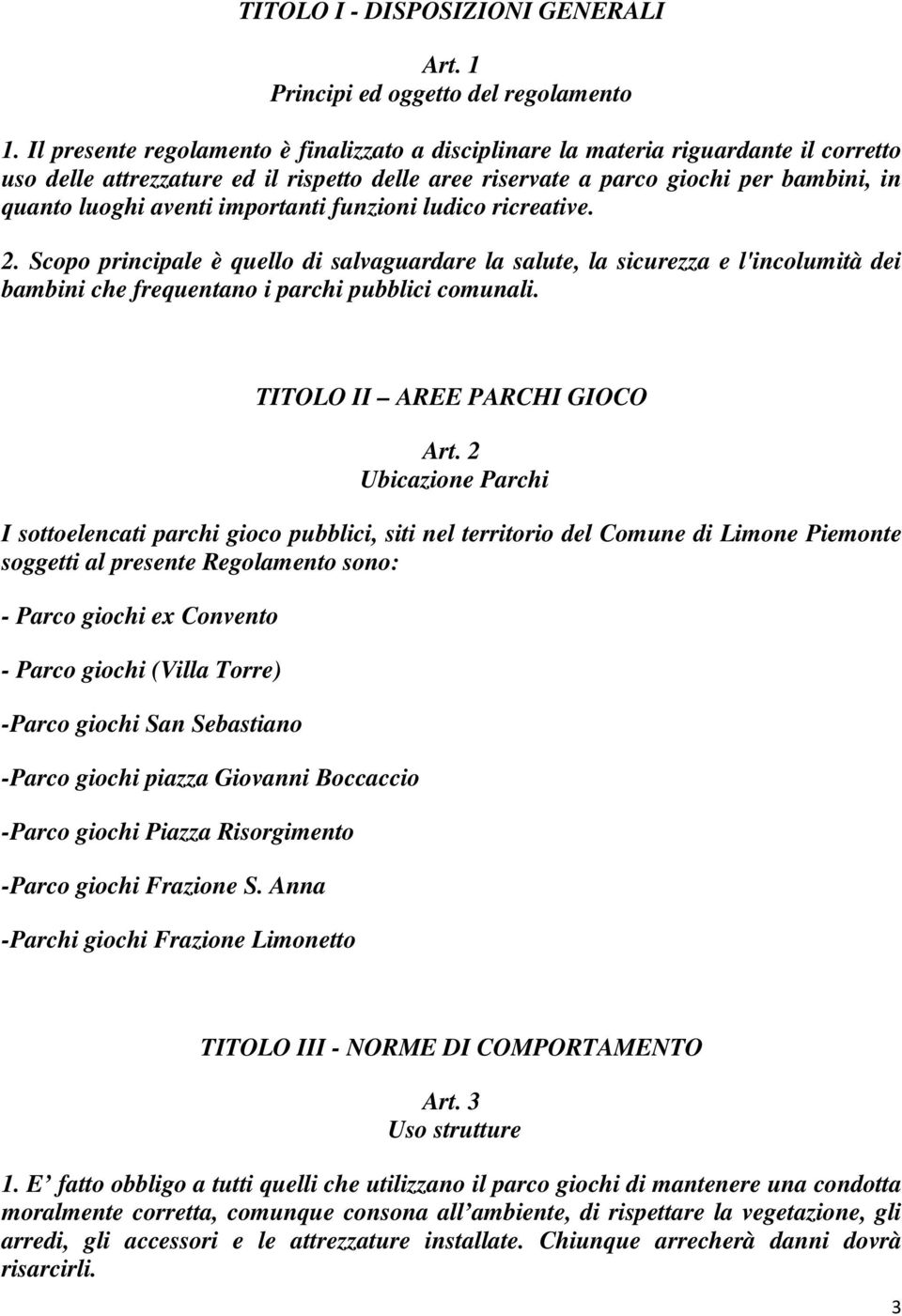 importanti funzioni ludico ricreative. 2. Scopo principale è quello di salvaguardare la salute, la sicurezza e l'incolumità dei bambini che frequentano i parchi pubblici comunali.