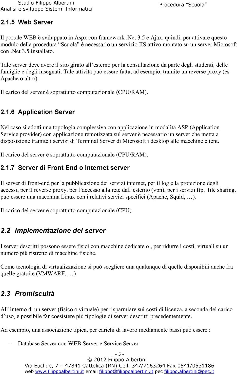 Tale server deve avere il sito girato all esterno per la consultazione da parte degli studenti, delle famiglie e degli insegnati.