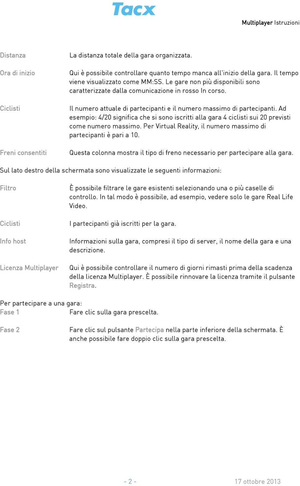 Ad esempio: 4/20 significa che si sono iscritti alla gara 4 ciclisti sui 20 previsti come numero massimo. Per Virtual Reality, il numero massimo di partecipanti è pari a 10.