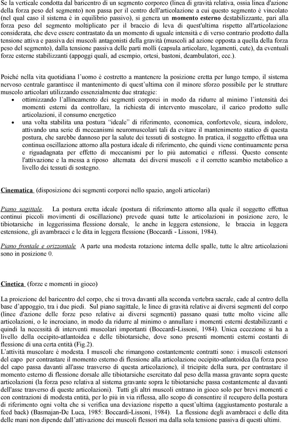 quest'ultima rispetto all'articolazione considerata, che deve essere contrastato da un momento di uguale intensità e di verso contrario prodotto dalla tensione attiva e passiva dei muscoli