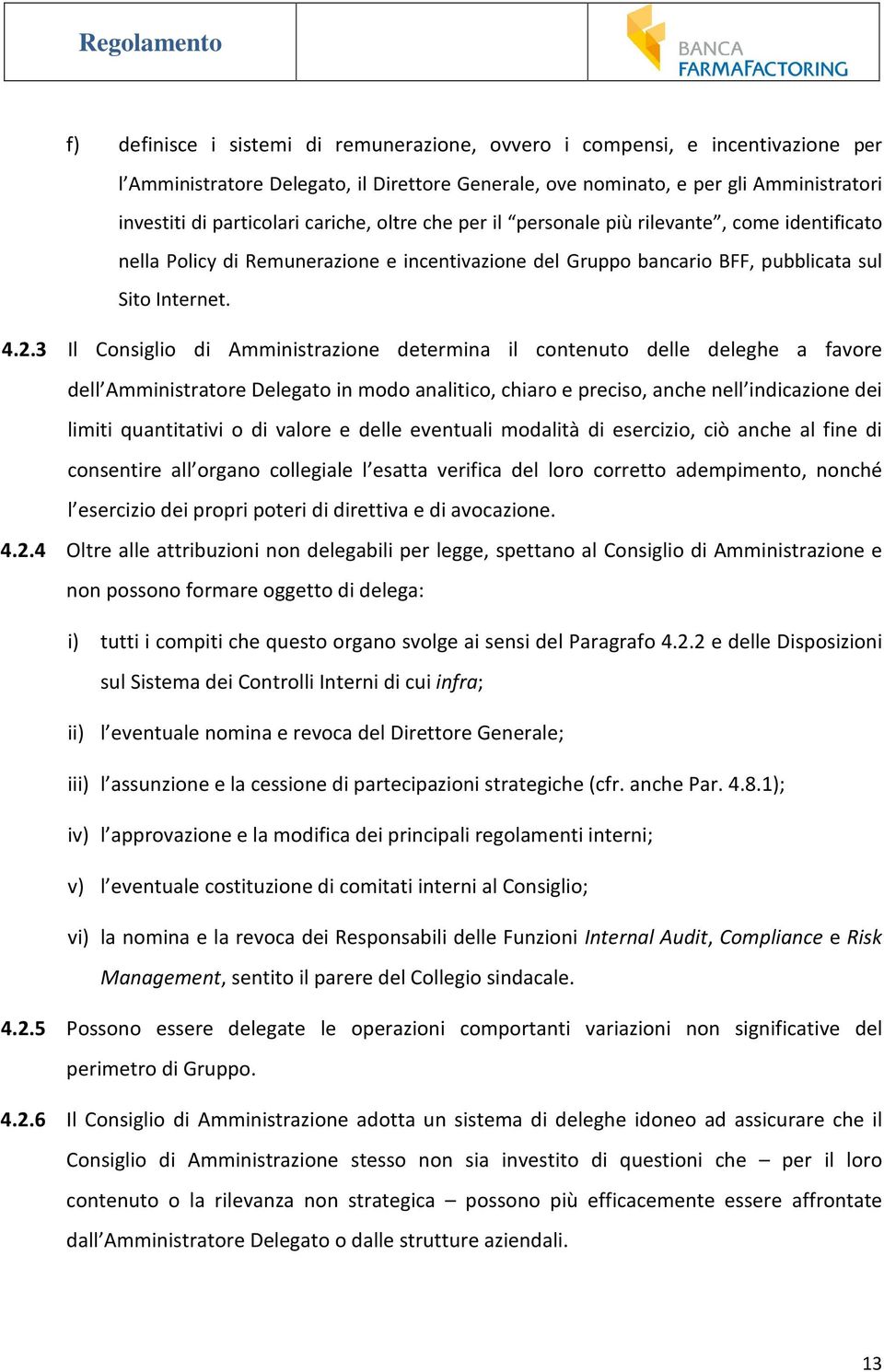 3 Il Consiglio di Amministrazione determina il contenuto delle deleghe a favore dell Amministratore Delegato in modo analitico, chiaro e preciso, anche nell indicazione dei limiti quantitativi o di