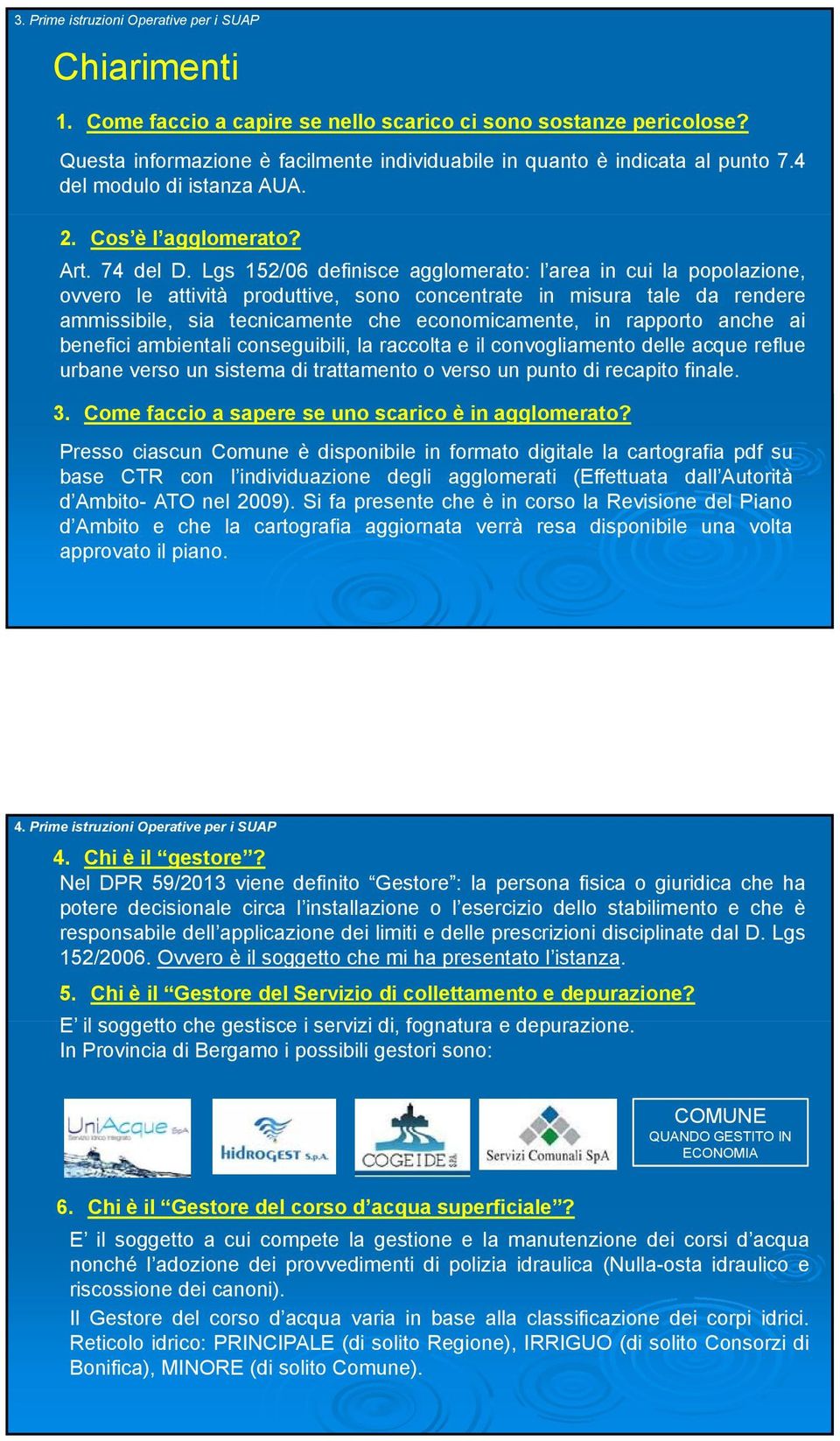 Lgs 152/06 definisce agglomerato: l area in cui la popolazione, ovvero le attività produttive, sono concentrate in misura tale da rendere ammissibile, sia tecnicamente che economicamente, in rapporto