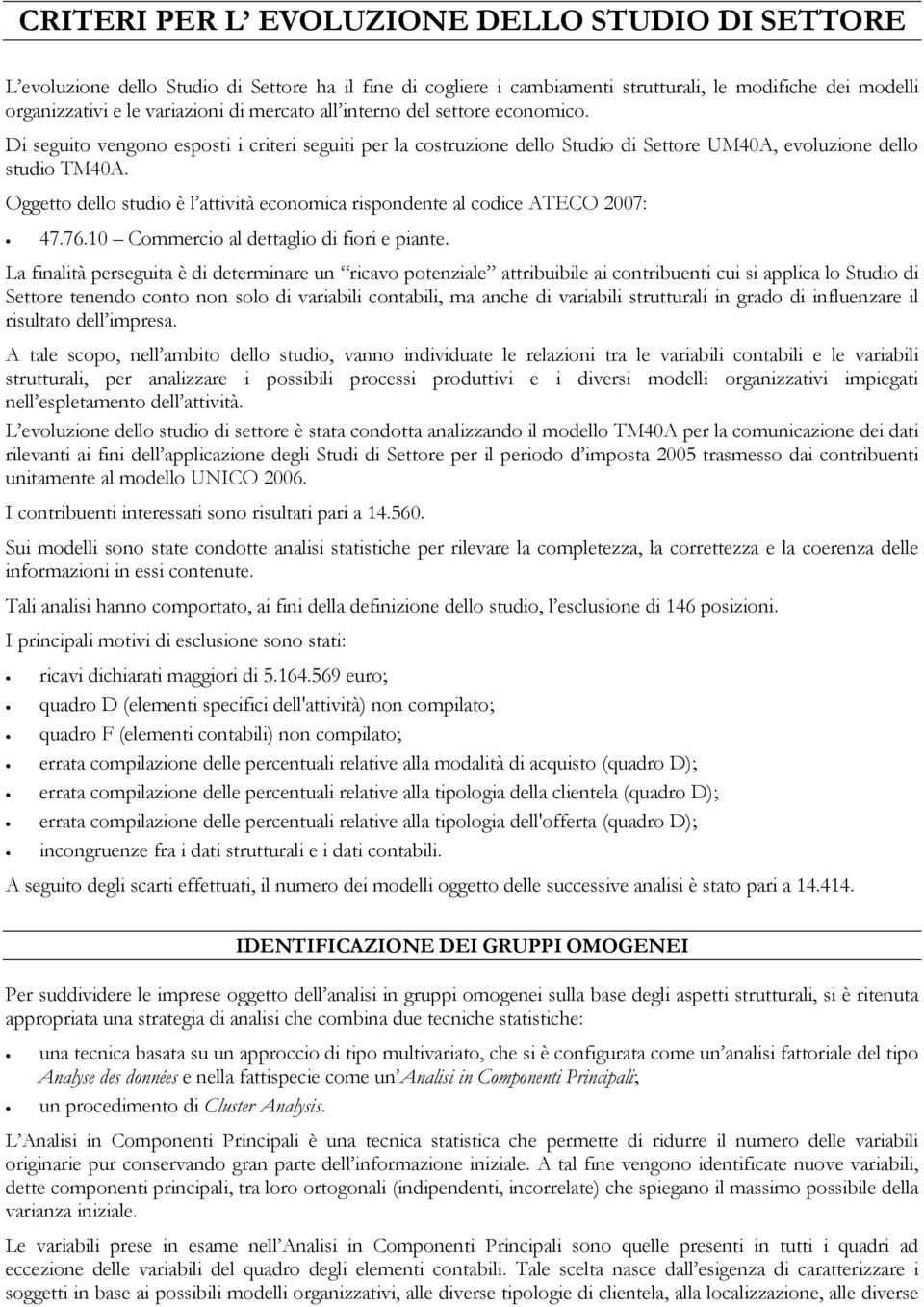 Oggetto dello studio è l attività economica rispondente al codice ATECO 2007: 47.76.10 Commercio al dettaglio di fiori e piante.