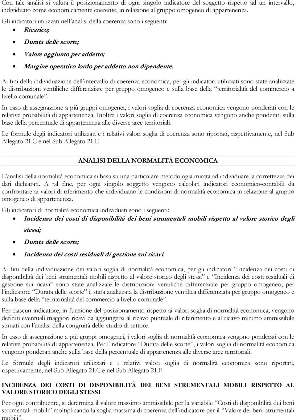 Ai fini della individuazione dell intervallo di coerenza economica, per gli indicatori utilizzati sono state analizzate le distribuzioni ventiliche differenziate per gruppo omogeneo e sulla base