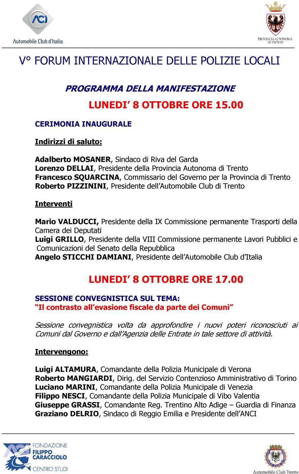 PIZZININI, Presidente dell Automobile Club di Trento Interventi Mario VALDUCCI, Presidente della IX Commissione permanente Trasporti della Camera dei Deputati Luigi GRILLO, Presidente della VIII